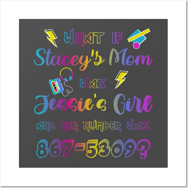 What If Stacey's Mom Was Jessie's Girl & Her Number Was 867-5309 Wall Art by jverdi28